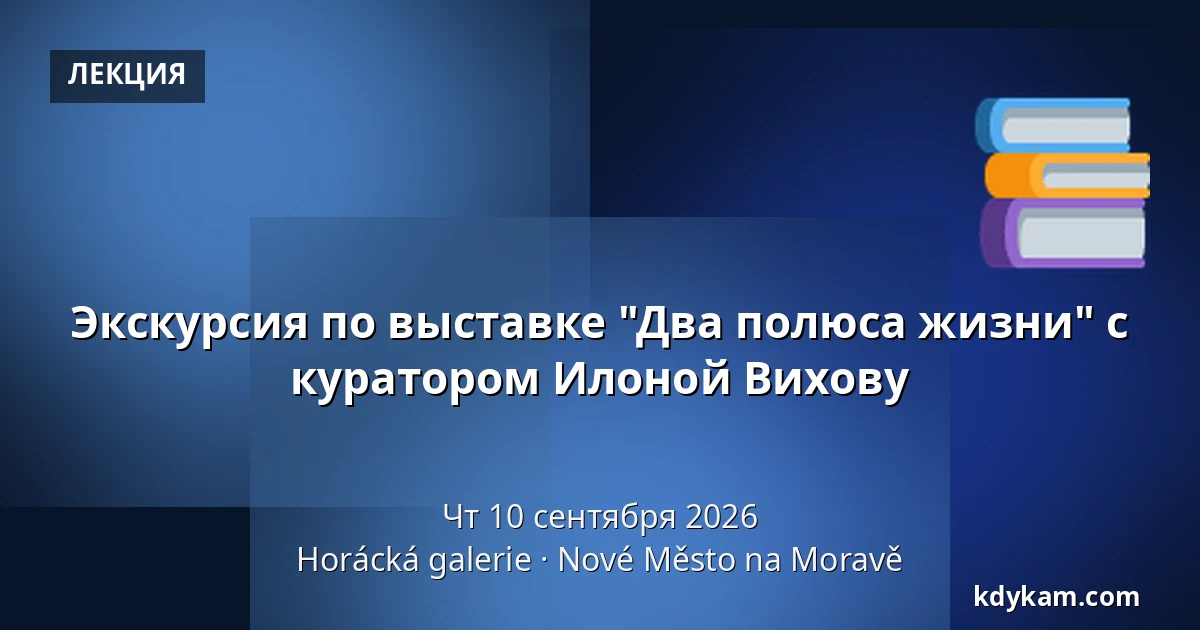 Экскурсия по выставке "Два полюса жизни" с куратором Илоной Вихову — Галерея Горацка, Новое-Место-на-Мораве