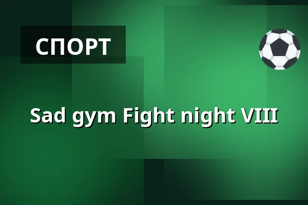 Sad gym Fight night VIII