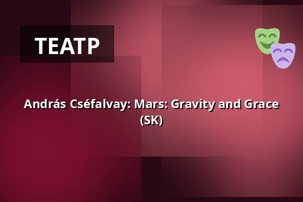 András Cséfalvay: Mars: Gravity and Grace (SK) — Divadlo 29, Пардубице
