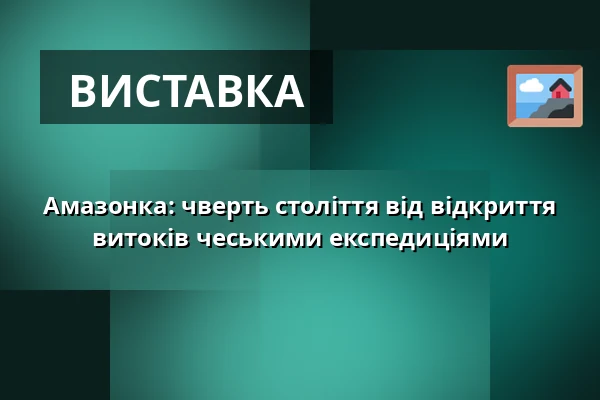Амазонка: чверть століття від відкриття витоків чеськими експедиціями — Muzeum a galerie severního Plzeňska v Mariánské Týnici, Kralovice