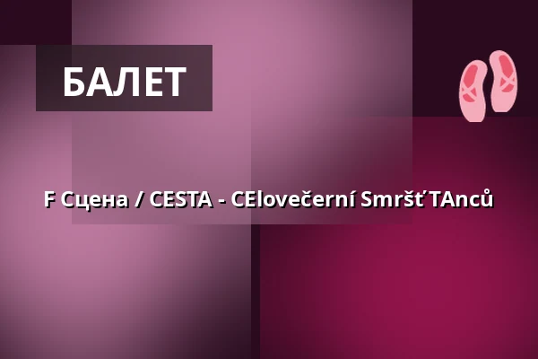 F Сцена / CESTA - CElovečerní Smršť TAnců — Městské divadlo Brno, Брно