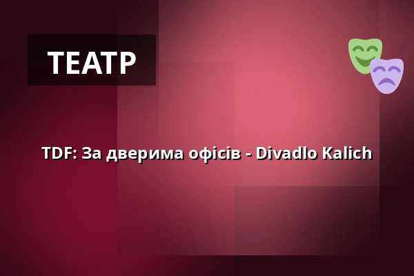 TDF: За дверима офісів - Divadlo Kalich — Театр Й.К.Тила, Требонь