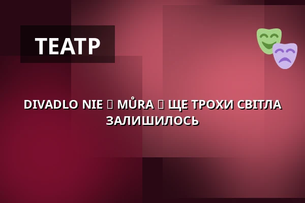 DIVADLO NIE ► MŮRA ► ЩЕ ТРОХИ СВІТЛА ЗАЛИШИЛОСЬ — Palác Akropolis, Прага