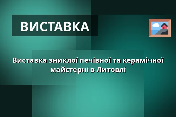Виставка зниклої печівної та керамічної майстерні в Литовлі — Velký sál Záložny, Литовель