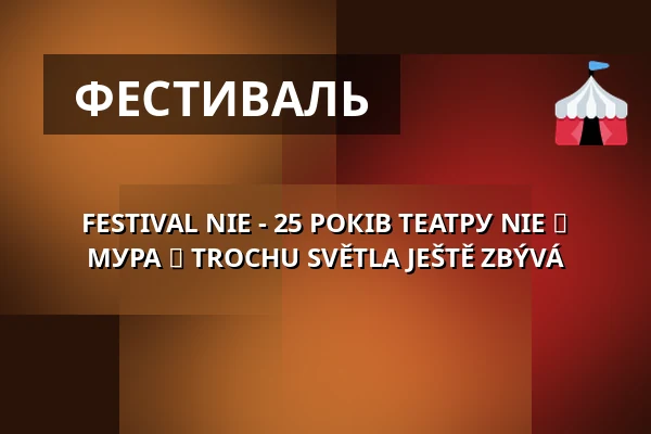 FESTIVAL NIE - 25 РОКІВ ТЕАТРУ NIE ► МУРА ► TROCHU SVĚTLA JEŠTĚ ZBÝVÁ — Palác Akropolis, Прага